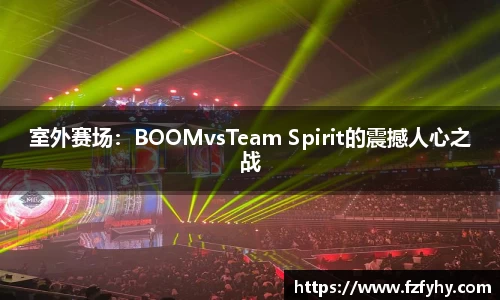 室外赛场：BOOMvsTeam Spirit的震撼人心之战
