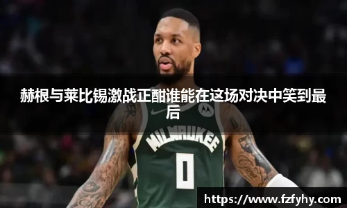 赫根与莱比锡激战正酣谁能在这场对决中笑到最后